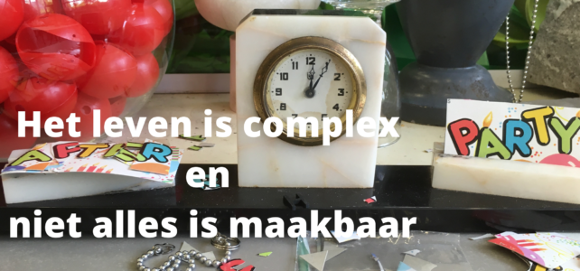 Het leven is complex en niet alles is maakbaar Het leven is complex en niet alles is maakbaar