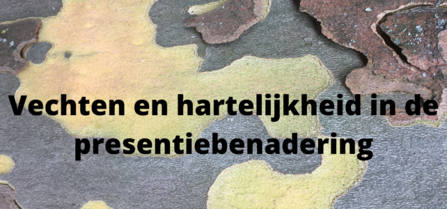 Vechten en hartelijkheid: de presentiebenadering Vechten en hartelijkheid: de presentiebenadering