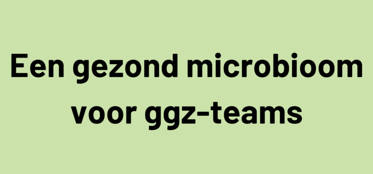 Een gezond microbioom voor ggz-teams