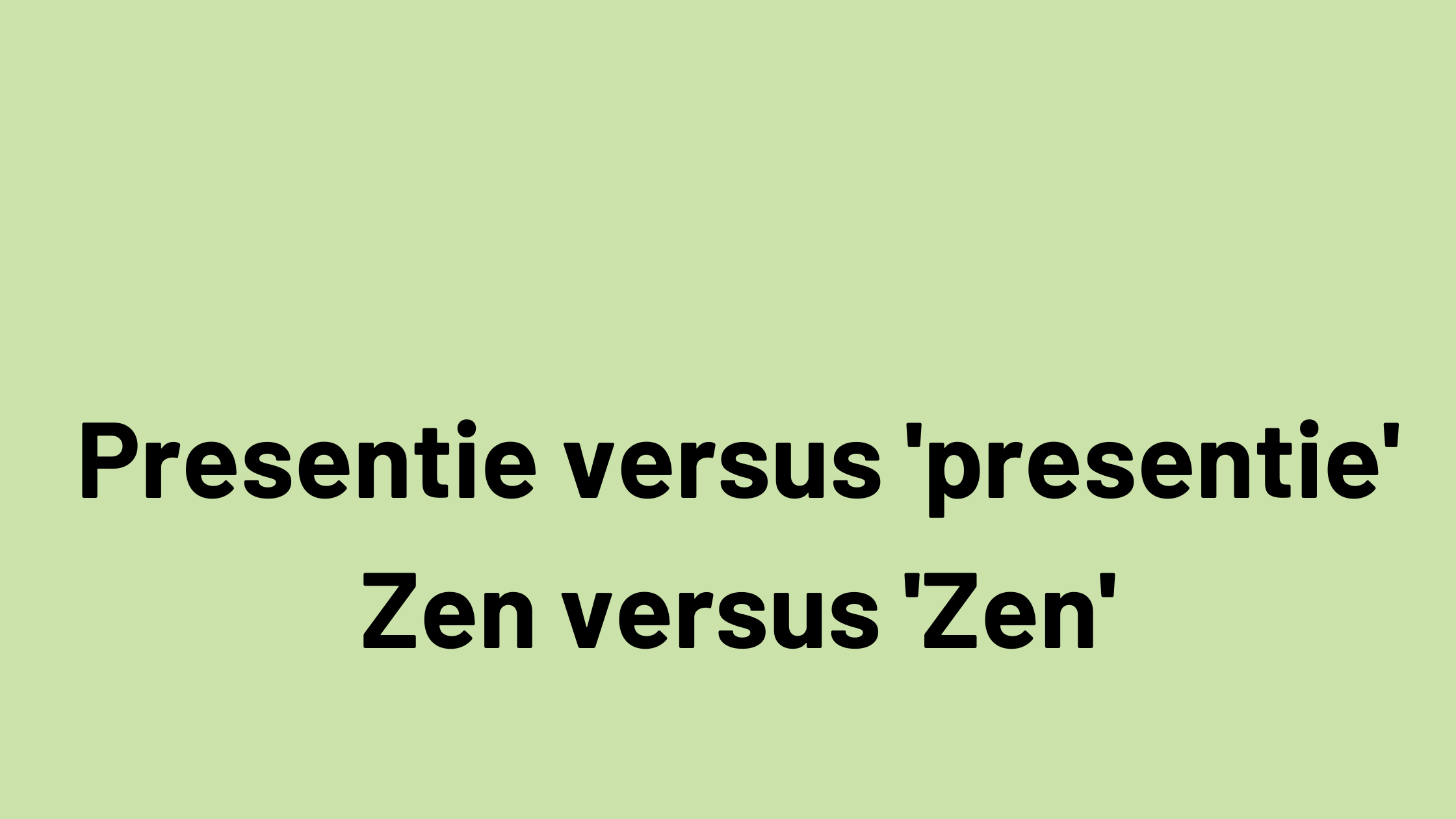 Presentie versus ‘presentie’ en Zen versus ‘Zen’
