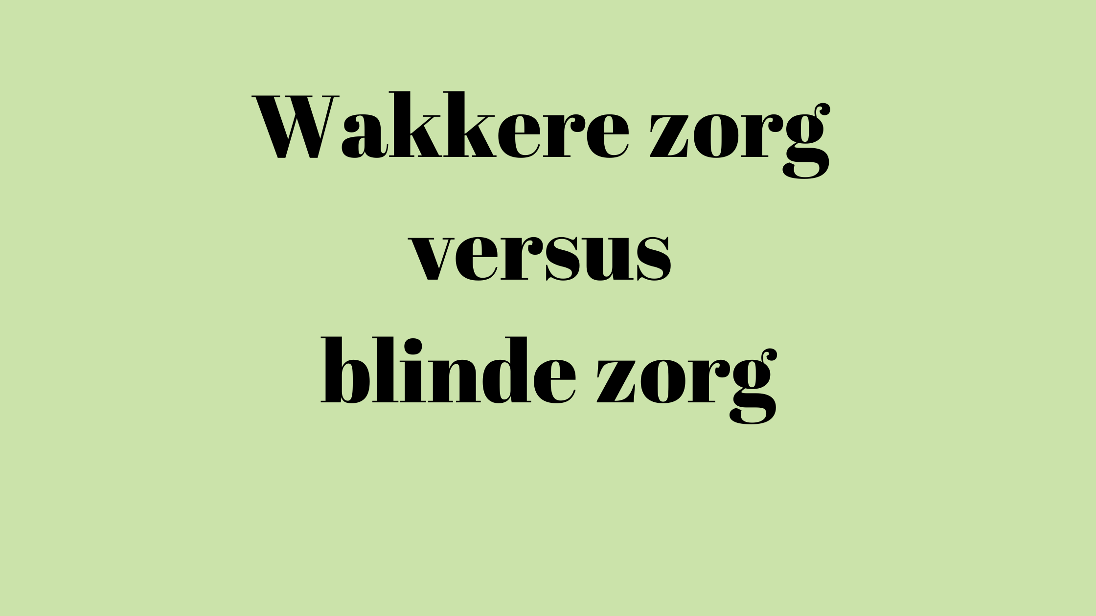 Wakkere zorg versus blinde zorg